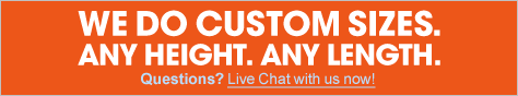 We do custom sizes - any height, any length!